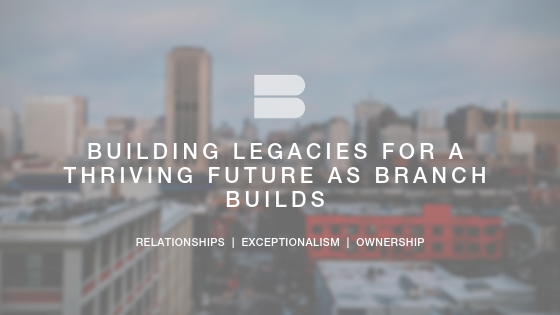 Building Legacies for a Thriving Future as Branch Builds